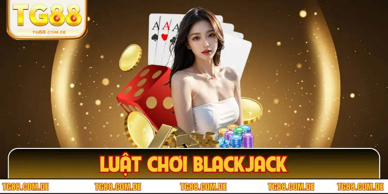 Luật Chơi Blackjack - Săn Xì Dách Cực Dễ Trong 5 Phút